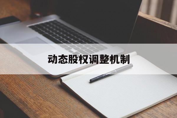 动态股权调整机制(股权动态调整机制和退出机制)南阳市